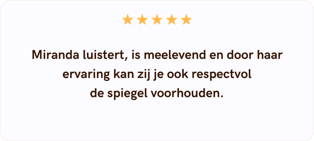 Miranda Siebel luistert, is meelevend en door haar ervaring kan zij je ook respectvol<br />
de spiegel voorhouden.